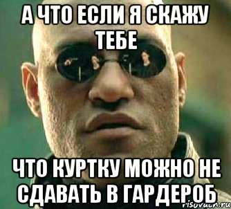 а что если я скажу тебе что куртку можно не сдавать в гардероб, Мем  а что если я скажу тебе