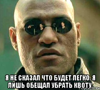  я не сказал что будет легко. я лишь обещал убрать квоту., Мем  а что если я скажу тебе