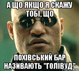 а що якщо я скажу тобі, що похівський бар називають "голівуд", Мем  а что если я скажу тебе