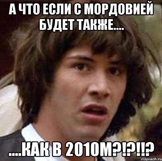 а что если с мордовией будет также.... ....как в 2010м?!?!!?, Мем А что если (Киану Ривз)