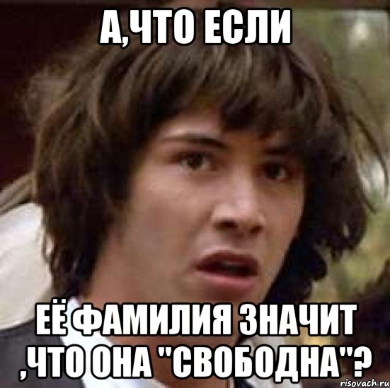 а,что если её фамилия значит ,что она "свободна"?, Мем А что если (Киану Ривз)