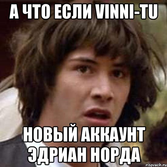 а что если vinni-tu новый аккаунт эдриан норда, Мем А что если (Киану Ривз)