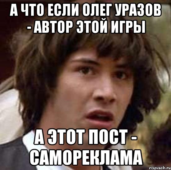 а что если олег уразов - автор этой игры а этот пост - самореклама, Мем А что если (Киану Ривз)