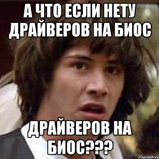 а что если нету драйверов на биос драйверов на биос???, Мем А что если (Киану Ривз)