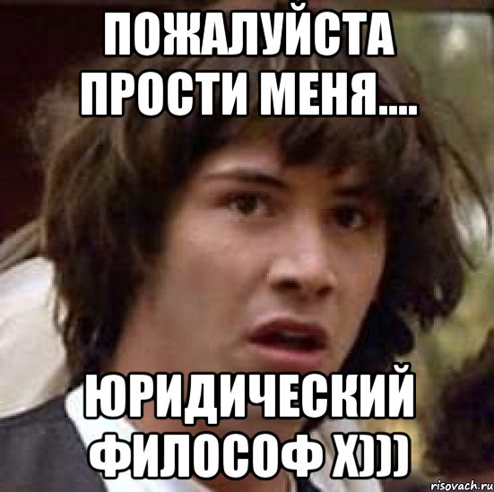 пожалуйста прости меня.... юридический философ х))), Мем А что если (Киану Ривз)