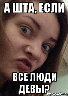 а шта, если все люди девы?