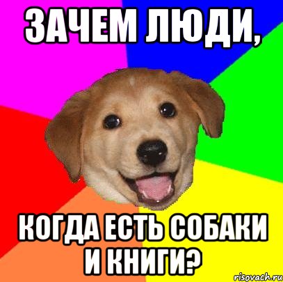 зачем люди, когда есть собаки и книги?, Мем Advice Dog