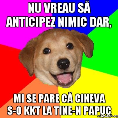 nu vreau să anticipez nimic dar, mi se pare că cineva s-o kkt la tine-n papuc, Мем Advice Dog