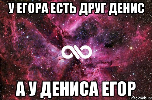 у егора есть друг денис а у дениса егор, Мем офигенно