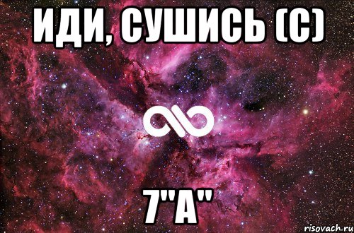 иди, сушись (с) 7"а", Мем офигенно