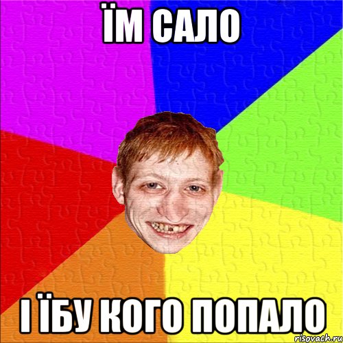 їм сало і їбу кого попало