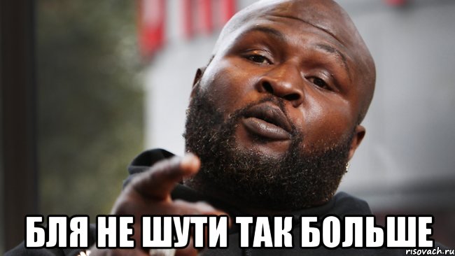 бля не шути так больше