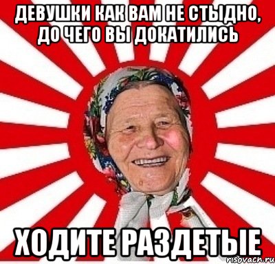 девушки как вам не стыдно, до чего вы докатились ходите раздетые, Мем  бабуля