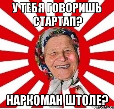 у тебя говоришь стартап? наркоман штоле?, Мем  бабуля