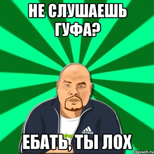 не слушаешь гуфа? ебать, ты лох, Мем Барыга