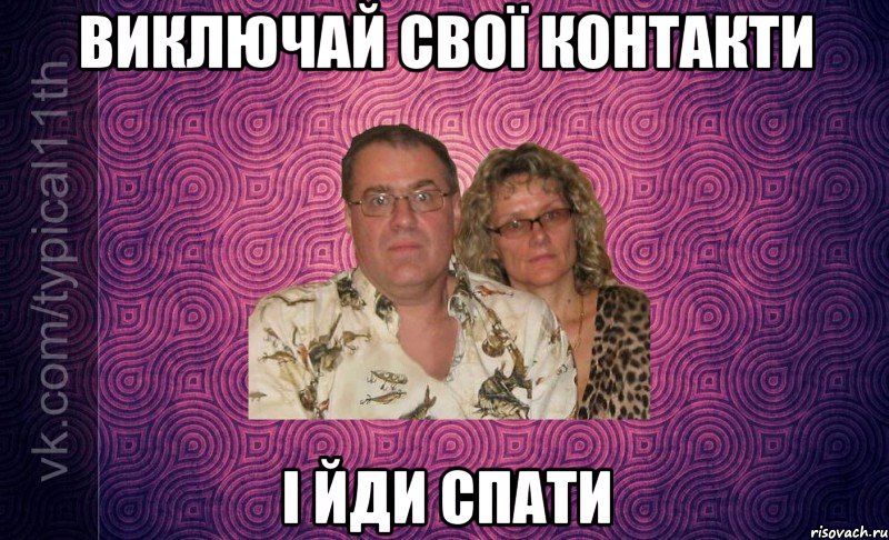 виключай свої контакти і йди спати