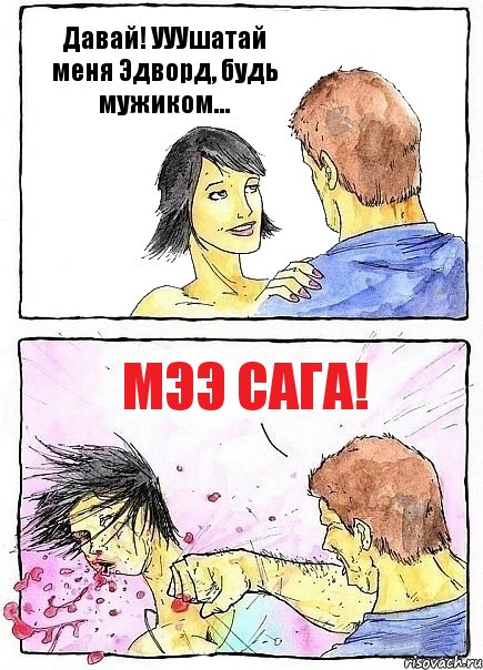 Давай! УУУшатай меня Эдворд, будь мужиком... МЭЭ САГА!, Комикс Бей бабу по ебалу