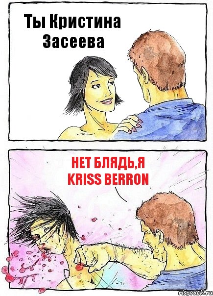 Ты Кристина Засеева Нет блядь,я KRISS BERRON, Комикс Бей бабу по ебалу