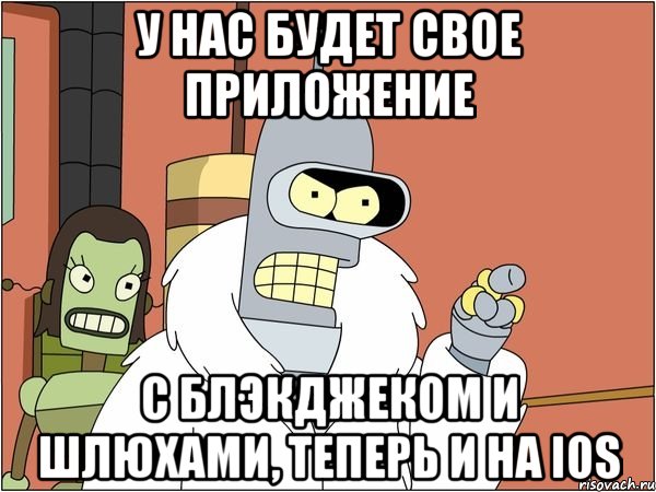 у нас будет свое приложение с блэкджеком и шлюхами, теперь и на ios