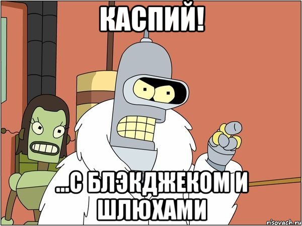 каспий! ...с блэкджеком и шлюхами