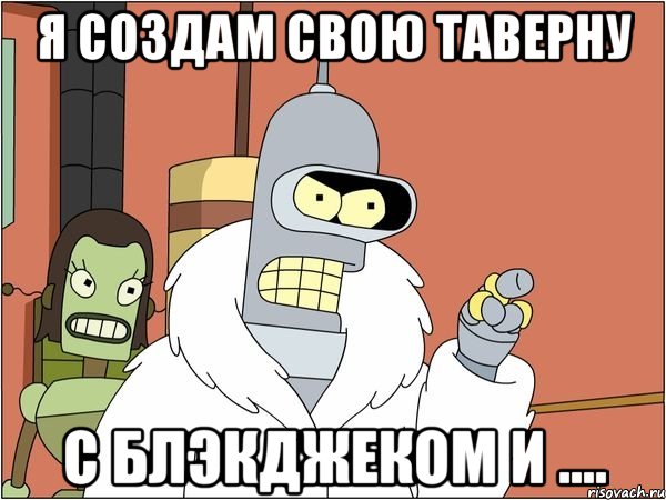 я создам свою таверну с блэкджеком и ....
