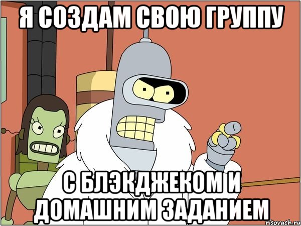 я создам свою группу с блэкджеком и домашним заданием
