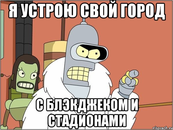 я устрою свой город с блэкджеком и стадионами