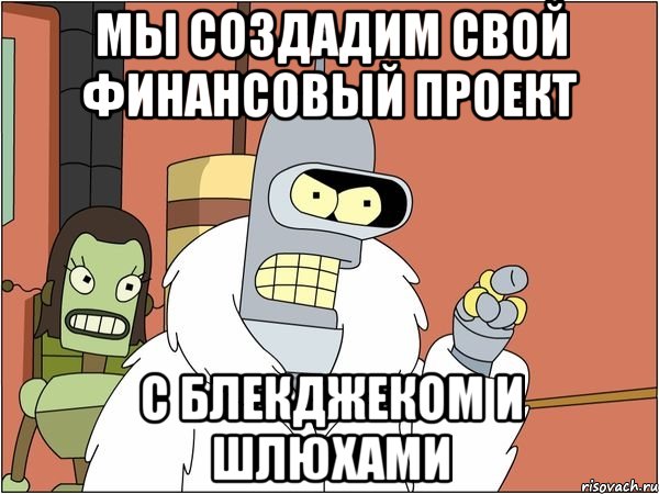 мы создадим свой финансовый проект с блекджеком и шлюхами