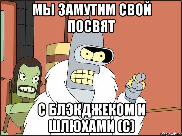 мы замутим свой посвят с блэкджеком и шлюхами (с)