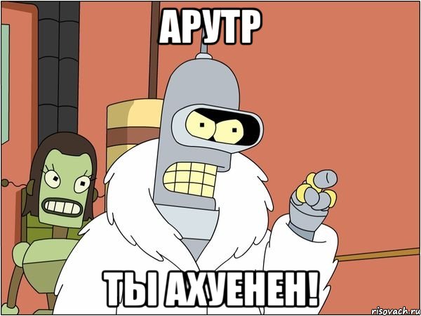 арутр ты ахуенен!