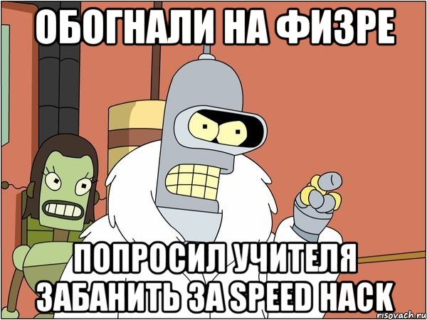 обогнали на физре попросил учителя забанить за speed hack, Мем Бендер