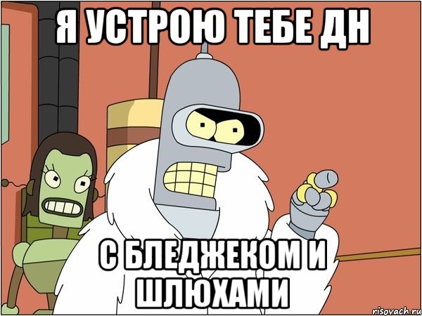 я устрою тебе дн с бледжеком и шлюхами, Мем Бендер