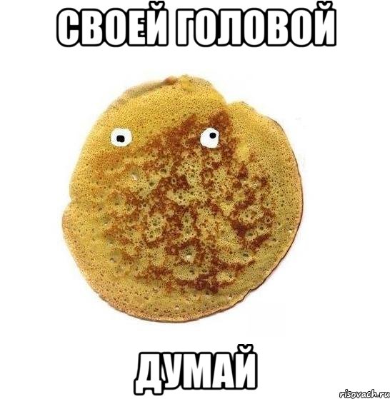 своей головой думай