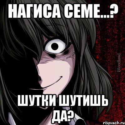 нагиса семе...? шутки шутишь да?, Мем bloodthirsty