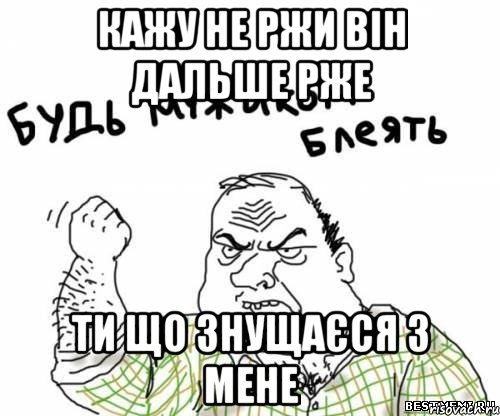 кажу не ржи він дальше рже ти що знущаєся з мене, Мем блять