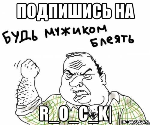 подпишись на r_o_c_k|, Мем блять