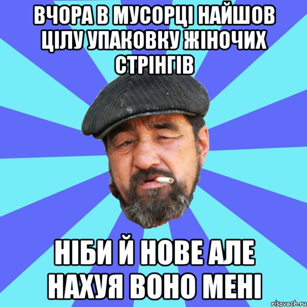 вчора в мусорці найшов цілу упаковку жіночих стрінгів ніби й нове але нахуя воно мені, Мем Бомж флософ