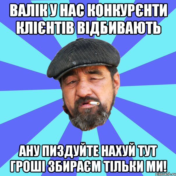 валік у нас конкурєнти клієнтів відбивають ану пиздуйте нахуй тут гроші збираєм тільки ми!, Мем Бомж флософ