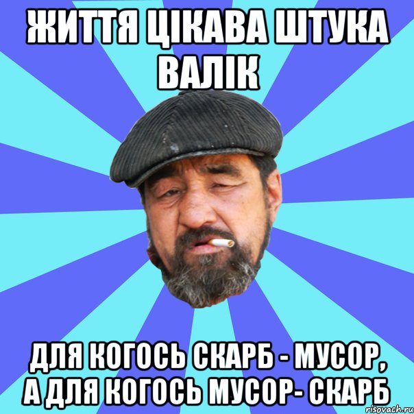 життя цікава штука валік для когось скарб - мусор, а для когось мусор- скарб, Мем Бомж флософ