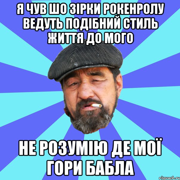 я чув шо зірки рокенролу ведуть подібний стиль життя до мого не розумію де мої гори бабла, Мем Бомж флософ