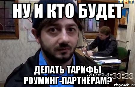 ну и кто будет делать тарифы роуминг-партнёрам?