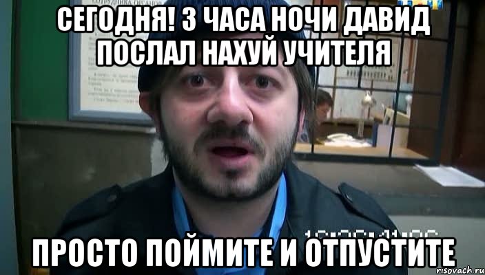 сегодня! 3 часа ночи давид послал нахуй учителя просто поймите и отпустите, Мем Бородач