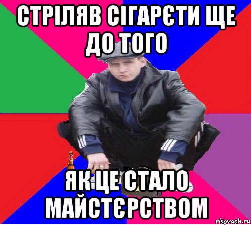 стріляв сігарєти ще до того як це стало майстєрством