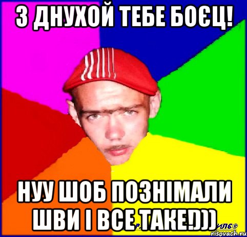 з днухой тебе боєц! нуу шоб познімали шви і все таке!)))