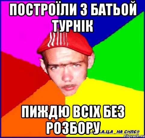 построїли з батьой турнік пиждю всіх без розбору