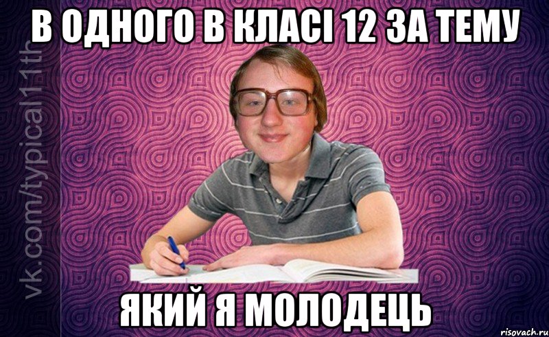 в одного в класі 12 за тему який я молодець