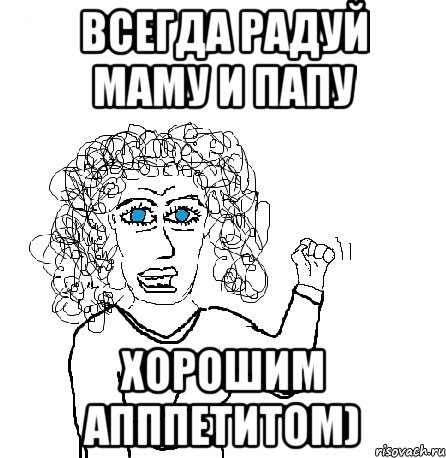 всегда радуй маму и папу хорошим апппетитом), Мем Будь бабой-блеадь