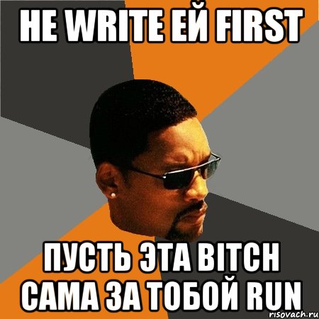 не write ей first пусть эта bitch сама за тобой run, Мем Будь плохим парнем