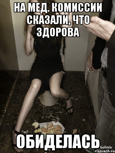 на мед. комиссии сказали, что здорова обиделась
