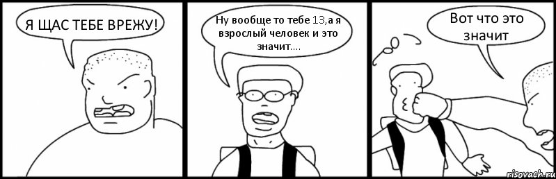 Я ЩАС ТЕБЕ ВРЕЖУ! Ну вообще то тебе 13,а я взрослый человек и это значит.... Вот что это значит, Комикс Быдло и школьник